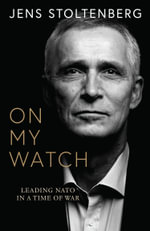 On My Watch : Leading NATO in a Time of War - Jens Stoltenberg