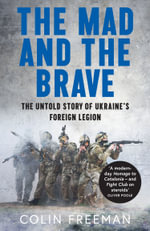 The Mad and the Brave : The Untold Story of Ukraine's Foreign Legion - Colin Freeman