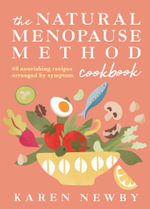 The Natural Menopause Method Cookbook : 60 Nourishing Recipes Arranged by Symptom - Karen Newby