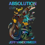 Absolution : The new Southern Reach Novel - a thrilling surprise and final foray into Area X - Bronson Pichot