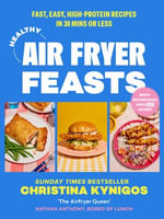 Healthy Air Fryer Feasts : Fast, easy, high-protein recipes in 30 mins or less - Christina Kynigos