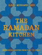 The Ramadan Kitchen : Nourishing Recipes from Fast to Feast - Ilhan Mohamed Abdi