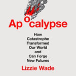 Apocalypse : How Catastrophe Transformed Our World and Can Forge New Futures - Christina Delaine
