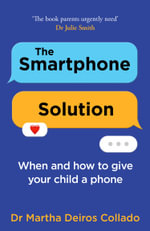 The Smartphone Solution : When and how to give your child a phone - Dr Martha Deiros Collado