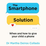 The Smartphone Solution : When and how to give your child a phone - Dr Martha Deiros Collado