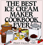 The Best Ice Cream Maker Cookbook Ever - Peggy Fallon