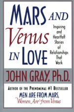 Mars and Venus in Love : Inspiring and Heartfelt Stories of Relationships That Work - John Gray