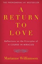 The Return to Love : Reflections on the Principles of 