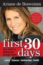 The First 30 Days : Your Guide to Making Any Change Easier - Ariane de Bonvoisin