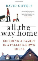 All the Way Home : Building a Family in a Falling-Down House - David Giffels