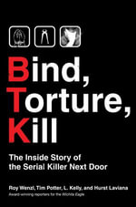 Bind, Torture, Kill : The Inside Story of BTK, the Serial Killer Next Door - Roy Wenzl