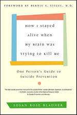 How I Stayed Alive When My Brain Was Trying to Kill Me : One Person's Guide to Suicide Prevention - Susan Rose Blauner