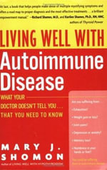 Living Well with Autoimmune Disease : What Your Doctor Doesn't Tell You...That You Need to Know - Mary J. Shomon