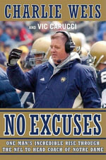 No Excuses : One Man's Incredible Rise Through the NFL to Head Coach of Notre Dame - Charlie Weis