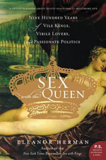 Sex with the Queen : 900 Years of Vile Kings, Virile Lovers, and Passionate Politics - Eleanor Herman