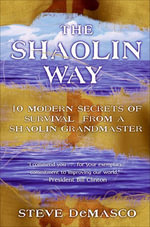 The Shaolin Way : 10 Modern Secrets of Survival from Shaolin Grandmaster - Steve DeMasco
