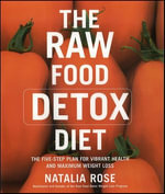 The Raw Food Detox Diet : The Five-Step Plan for Vibrant Health and Maximum Weight Loss - Natalia Rose