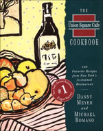 The Union Square Cafe Cookbook : 160 Favorite Recipes from New York's Acclaimed Restaurant - Danny Meyer