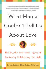 What Mama Couldn't Tell Us About Love : Healing the Emotional Legacy of Racism by Celebrating Our Light - Brenda Wade