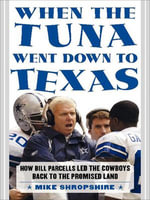 When the Tuna Went Down to Texas : How Bill Parcells Led the Cowboys Back to the Promised Land - Mike Shropshire