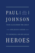 Heroes : From Alexander the Great and Julius Caesar to Churchill and de Gaulle - Paul Johnson