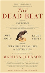 The Dead Beat : Lost Souls, Lucky Stiffs, and the Perverse Pleasures of Obituaries - Marilyn Johnson