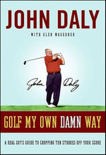 Golf My Own Damn Way : A Real Guy's Guide to Chopping Ten Strokes Off Your Score - John Daly