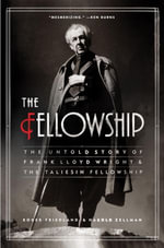 The Fellowship : The Untold Story of Frank Lloyd Wright and the Taliesin Fellowship - Roger Friedland