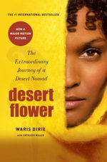 Desert Flower : The Extraordinary Journey Of A Desert Nomad - Waris Dirie