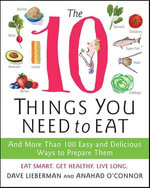 The 10 Things You Need to Eat : And More Than 100 Easy and Delicious Ways to Prepare Them - Anahad O'Connor
