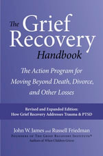 The Grief Recovery Handbook, 20th Anniversary Expanded Edition : The Action Program for Moving Beyond Death, Divorce, and Other Losses - John W. James