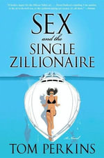 Sex and the Single Zillionaire : A Novel - Tom Perkins