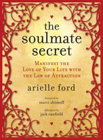 The Soulmate Secret : Manifest the Love of Your Life with the Law of Attraction - Arielle Ford