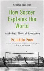 How Soccer Explains The World : An Unlikely Theory Of Globalization : An Unlikely Theory Of Globalization - Franklin Foer
