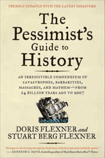 The Pessimist's Guide to History : An Irresistible Compendium of Catastrophes, Barbarities, Massacres, and Mayhem—From 14 Billion Years Ago to 2007 - Doris Flexner