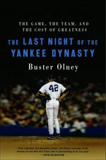 The Last Night of the Yankee Dynasty : The Game, the Team, and the Cost of Greatness - Buster Olney