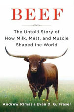 Beef : The Untold Story of How Milk, Meat, and Muscle Shaped the World - Andrew Rimas