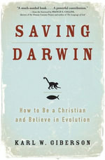 Saving Darwin : How to Be a Christian and Believe in Evolution - Karl Giberson