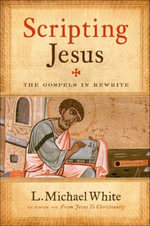 Scripting Jesus : The Gospels in Rewrite - L. Michael White