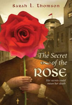 The Secret of the Rose - Sarah L. Thomson