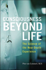 Consciousness Beyond Life : The Science of the Near-Death Experience - Pim van Lommel