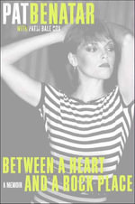 Between a Heart and a Rock Place : A Memoir - Pat Benatar