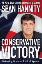 Conservative Victory : Defeating Obama's Radical Agenda - Sean Hannity