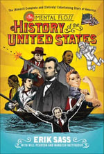 The Mental Floss History of the United States : The (Almost) Complete and (Entirely) Entertaining Story of America - Erik Sass