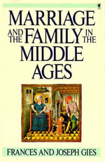 Marriage and the Family in the Middle Ages : Medieval Life - Frances Gies
