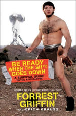 Be Ready When the Sh*t Goes Down : A Survival Guide to the Apocalypse - Forrest Griffin