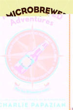 Microbrewed Adventures : A Lupulin Filled Journey to the Heart and Flavor of the World's Great Craft Beers - Charlie Papazian