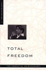 Total Freedom : The Essential Krishnamurti - Jiddu Krishnamurti