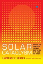 Solar Cataclysm : How the Sun Shaped the Past and What We Can Do to Save Our Future - Lawrence E. Joseph