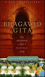 Bhagavad Gita : The Beloved Lord's Secret Love Song - Graham M. Schweig